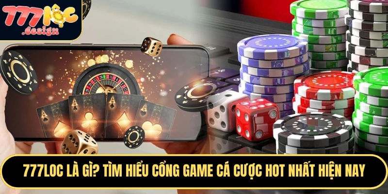 777loc Là Gì? Tìm Hiểu Cổng Game Cá Cược Hot Nhất Hiện Nay 1 777loc là gì bạn có biết?