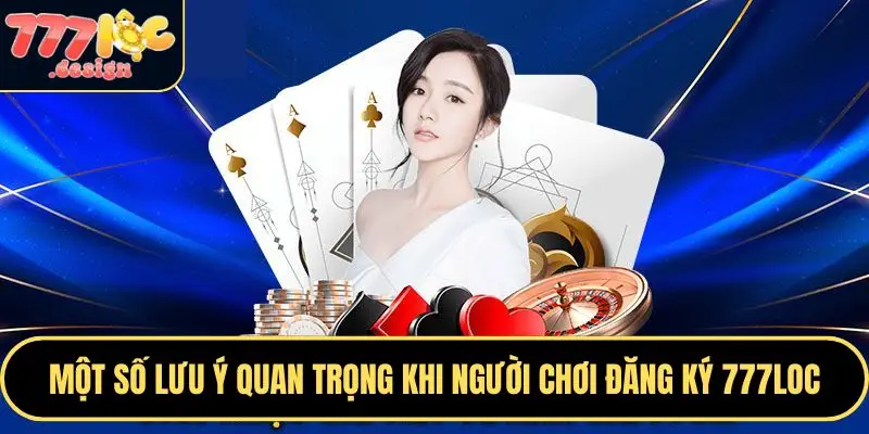 Đăng Ký 777LOC – Tạo Tài Khoản Dễ Dàng, Nhận Thưởng Khủng 4 Trước khi đăng ký 777LOC bạn cần lưu ý một số điều quan trọng