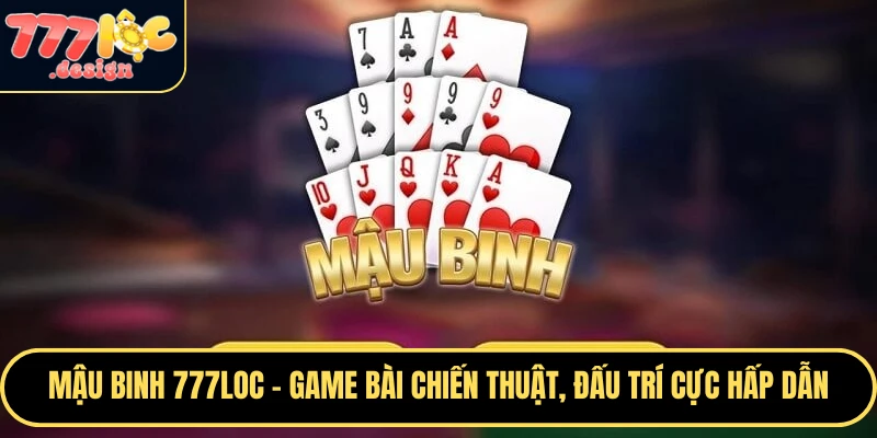 Mậu Binh 777loc – Game Bài Chiến Thuật, Đấu Trí Cực Hấp Dẫn 1 Mậu Binh 777loc cực HOT