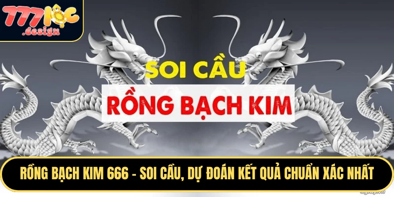 Rồng Bạch Kim 666 – Soi Cầu, Dự Đoán Kết Quả Chuẩn Xác Nhất 1 Rồng bạch kim 666 là một trang soi cầu, người bạn đồng hành tin cậy cho người chơi